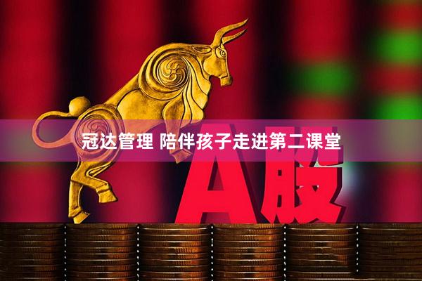 冠达管理 陪伴孩子走进第二课堂